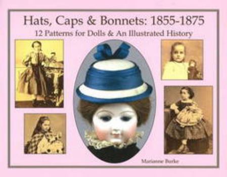 Hardcover Hats, Caps & Bonnets: 1855-1875: 12 Patterns for Dolls & an Illustrated History Book