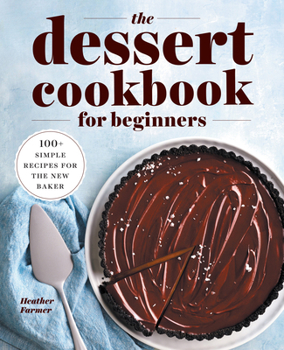 Paperback The Dessert Cookbook for Beginners: 100+ Simple Recipes for the New Baker Book