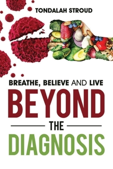 Paperback Beyond The Diagnosis: BREATHE, BELIEVE, and LIVE Book