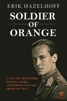 Paperback Soldier of Orange: One Man's Dynamic Story of Holland's Secret War Against the Nazi's Book