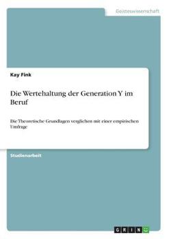 Paperback Die Wertehaltung der Generation Y im Beruf: Die Theoretische Grundlagen verglichen mit einer empirischen Umfrage [German] Book