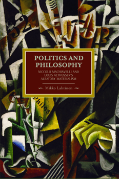 Paperback Politics and Philosophy: Niccolò Machiavelli and Louis Althusser's Aleatory Materialism Book