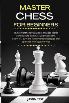 Paperback Master Chess for Beginners: The comprehensive guide to manage secret techniques to dominate your opponent. Learn in 7 days the fundamental strateg Book