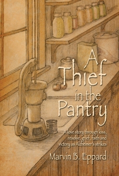 Hardcover A Thief in the Pantry: A Love Story Through Loss, Resolve, Grief, Faith, and Victory as Alzheimer's Strikes Book