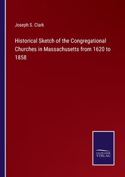 Paperback Historical Sketch of the Congregational Churches in Massachusetts from 1620 to 1858 Book