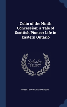 Hardcover Colin of the Ninth Concession; a Tale of Scottish Pioneer Life in Eastern Ontario Book