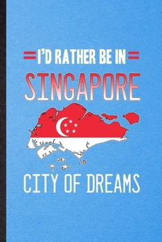 I'd Rather Be in Singapore City of Dreams: Funny Blank Lined Singapore Tourist Notebook/ Journal, Graduation Appreciation Gratitude Thank You Souvenir Gag Gift, Stylish Graphic 110 Pages