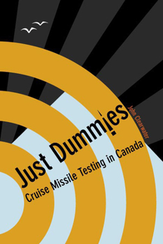 Paperback Just Dummies: Cruise Missile Testing in Canada Book