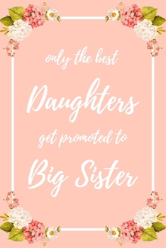 Only the Best Daughters Get Promoted To Big Sister: 6x9" Dot Bullet Notebook/Journal Funny Family Baby Announcement, Baby Reveal Gift Idea