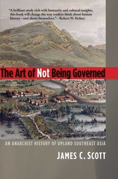 Paperback The Art of Not Being Governed: An Anarchist History of Upland Southeast Asia Book