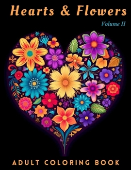 Paperback Hearts and Flowers Adult Coloring Books - Volume II: Relax and Enjoy Coloring Beautifully Illustrated Romantic Hearts and Flower Bouquets. Book