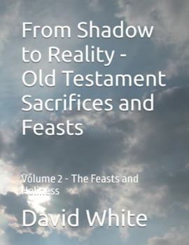 Paperback From Shadow to Reality - Old Testament Sacrifices and Feasts: Volume 2 - The Feasts and Holiness Book