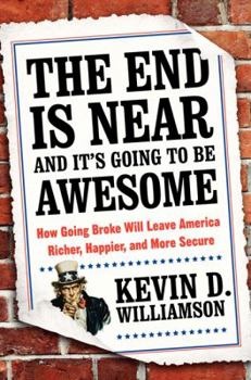 Hardcover The End Is Near and It's Going to Be Awesome: How Going Broke Will Leave America Richer, Happier, and More Secure Book
