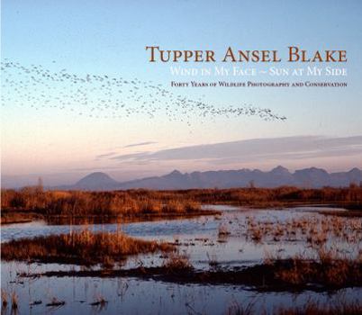 Hardcover Tupper Ansel Blake: Wind in My Face, Sun at My Side-Forty Years of Wildlife Photography and Conservation Book