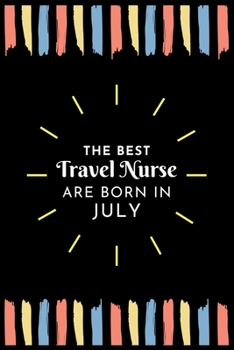 Paperback The Best Travel Nurse Are Born in July: Travel Nurse Gift Notebook: A Journal to collect Quotes, Memories, and Stories of your Patients. Book