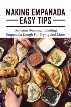 Paperback Making Empanada Easy Tips: Delicious Recipes, Including Empanada Dough For Frying And More: Empanada Ilocos Recipe Book