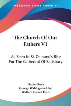 Paperback The Church Of Our Fathers V1: As Seen In St. Osmund's Rite For The Cathedral Of Salisbury Book