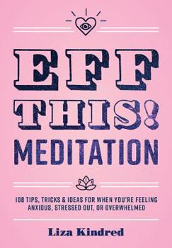 Hardcover Eff This! Meditation: 108 Tips, Tricks, and Ideas for When You're Feeling Anxious, Stressed Out, or Overwhelmed Book