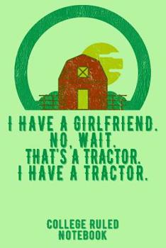 Paperback I Have a Girlfriend. No, Wait. That's a Tractor. I Have a Tractor.: College Ruled Notebook for Farmers - Green Book