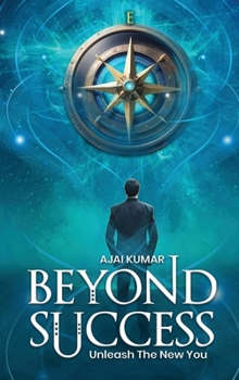 BEYOND SUCCESS: Powers to unleash the New You