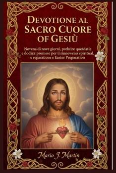 DEVOZIONE AL SACRO CUORE DI GESÙ.: Novena di nove giorni, preghiere quotidiane e dodici promesse per il rinnovamento spirituale, la riparazione e la preparazione alla Pasqua. (Italian Edition)