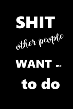 Paperback 2020 Weekly Planner Funny Saying Shit Other People Want Me To Do 134 Pages: 2020 Planners Calendars Organizers Datebooks Appointment Books Agendas Book
