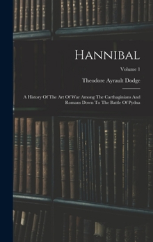 Hardcover Hannibal: A History Of The Art Of War Among The Carthaginians And Romans Down To The Battle Of Pydna; Volume 1 Book