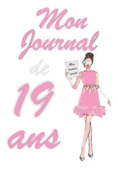 Mon Journal de 19 ans: Bloc notes | Cahier d'écriture |  Idée Cadeau drôle | Calendrier | Journal intime fille adolescents et enfants | Carnet de ... blanc | Forma 6" x 9" (French Edition)