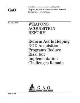 Paperback Weapons acquisition reform: Reform Act is helping DOD acquisition programs reduce risk, but implementation challenges remain: report to the Commit Book