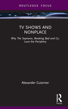 Hardcover TV Shows and Nonplace: Why the Sopranos, Breaking Bad and Co. Love the Periphery Book