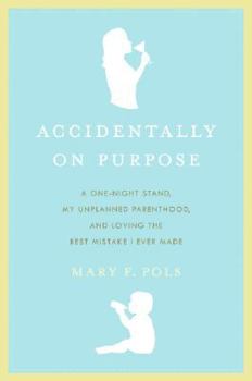 Hardcover Accidentally on Purpose: A One-Night Stand, My Unplanned Parenthood, and Loving the Best Mistake I Ever Made Book