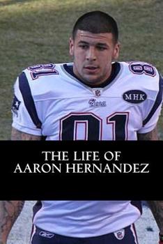 Paperback The Life of Aaron Hernandez Book