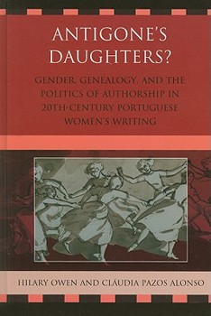 Hardcover Antigone's Daughters?: Gender, Genealogy, and the Politics of Authorship in 20th-Century Portuguese Women's Writing Book