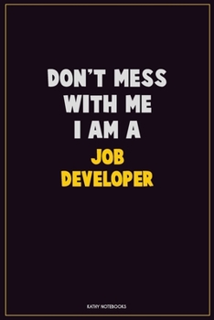 Paperback Don't Mess With Me, I Am A Job Developer: Career Motivational Quotes 6x9 120 Pages Blank Lined Notebook Journal Book