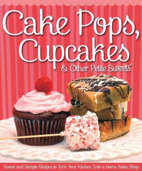 Paperback Cake Pops, Cupcakes & Other Petite Sweets: Sweet and Simple Recipes to Turn Your Kitchen Into a Home Bake Shop Book
