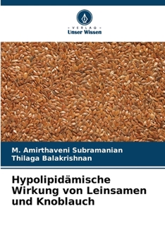 Hypolipidämische Wirkung von Leinsamen und Knoblauch (German Edition)