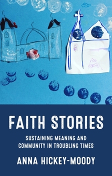 Hardcover Faith Stories: Sustaining Meaning and Community in Troubling Times Book