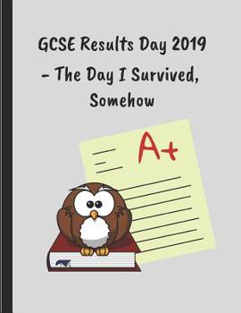 GCSE Results Day 2019 - The Day I Survived, Somehow: Customised Notebook