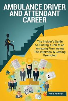 Paperback Ambulance Driver and Attendant Career (Special Edition): The Insider's Guide to Finding a Job at an Amazing Firm, Acing the Interview & Getting Promot Book