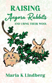 Hardcover Raising Angora Rabbits and Using Their Wool: How I have bred and raised French angora rabbits - and things I've learned Book