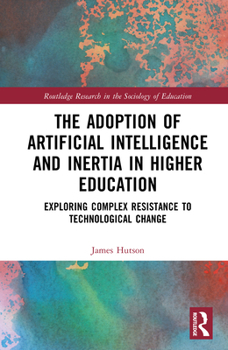 Hardcover The Adoption of Artificial Intelligence and Inertia in Higher Education: Exploring Complex Resistance to Technological Change Book