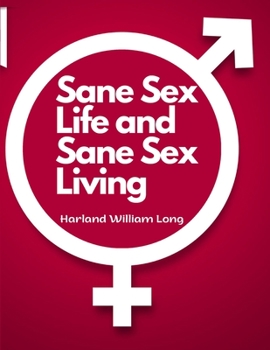 Paperback Sane Sex Life and Sane Sex Living: Things That All Sane People Ought to Know About Sex Nature and Sex Functioning Book