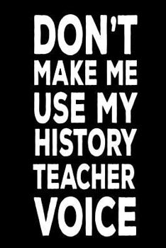 Paperback Don't Make Me Use My History Teacher Voice: History Class Teacher Funny Back To School Notebook Gift Book
