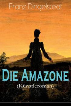 Paperback Die Amazone (Künstleroman): Das Atelier, Meister und Schülerin, Ein Modell, Künstlers Erdenwallen, Diplomatische Intervention, Beim Lever einer Th [German] Book