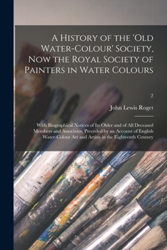 Paperback A History of the 'Old Water-colour' Society, Now the Royal Society of Painters in Water Colours; With Biographical Notices of Its Older and of All Dec Book