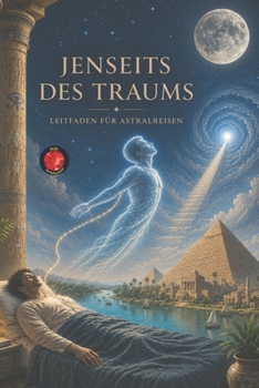 Jenseits des Traums Leitfaden für Astralreisen (German Edition)