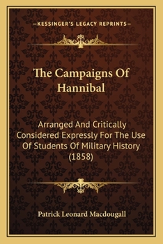 Paperback The Campaigns Of Hannibal: Arranged And Critically Considered Expressly For The Use Of Students Of Military History (1858) Book