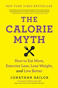 Paperback The Calorie Myth: How to Eat More, Exercise Less, Lose Weight, and Live Better Book