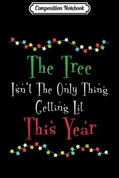 Composition Notebook: The Tree Isn't the Only Thing Getting Lit This Christmas  Journal/Notebook Blank Lined Ruled 6x9 100 Pages