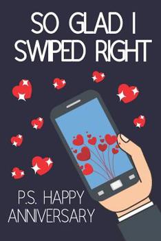 Paperback So Glad I Swiped Right P.S Happy Anniversary: Funny Novelty Anniversary Notebook for... Girlfriend, Boyfriend, Wife and Husband (Greeting Card Alterna Book